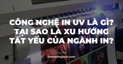 Công nghệ in UV là gì? Tại sao là xu hướng tất yếu của ngành in?